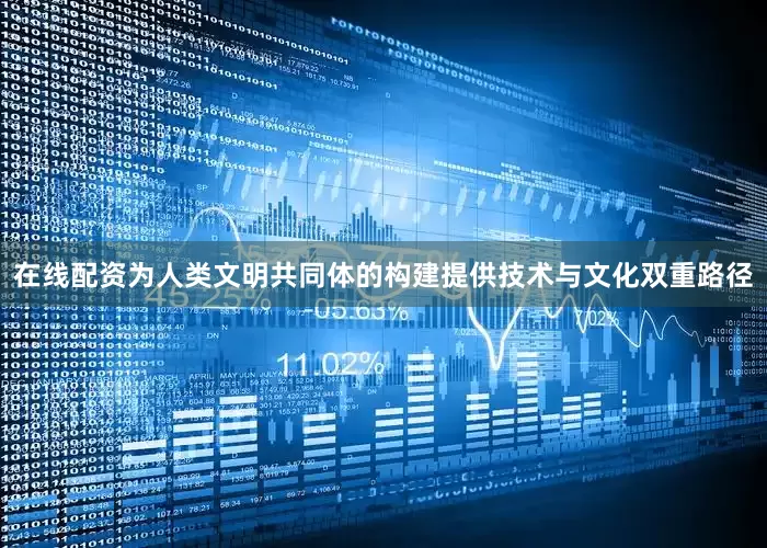 在线配资为人类文明共同体的构建提供技术与文化双重路径