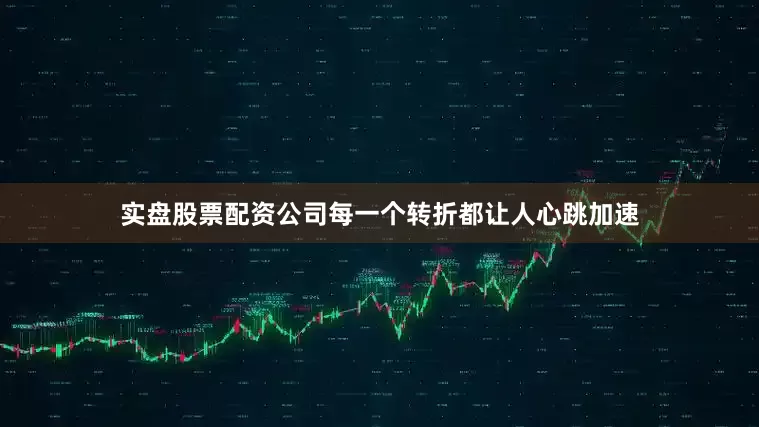 实盘股票配资公司每一个转折都让人心跳加速