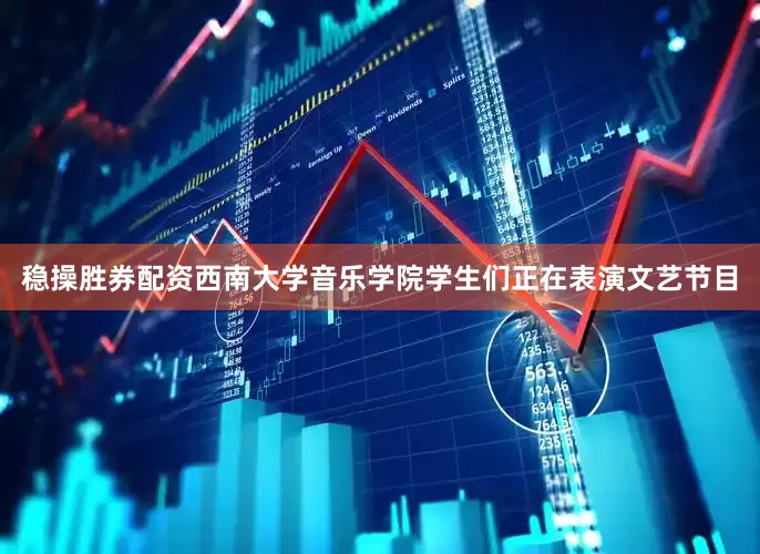 稳操胜券配资西南大学音乐学院学生们正在表演文艺节目