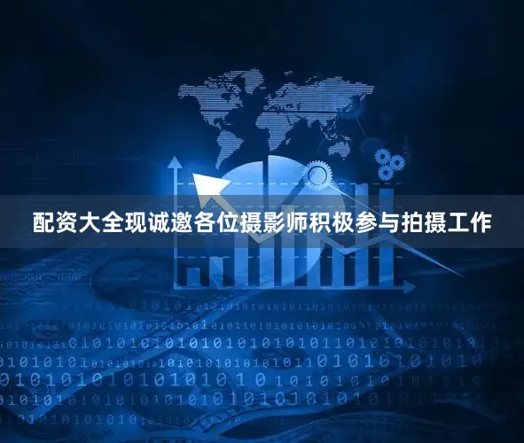 配资大全现诚邀各位摄影师积极参与拍摄工作