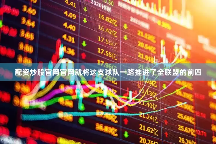 配资炒股官网官网就将这支球队一路推进了全联盟的前四