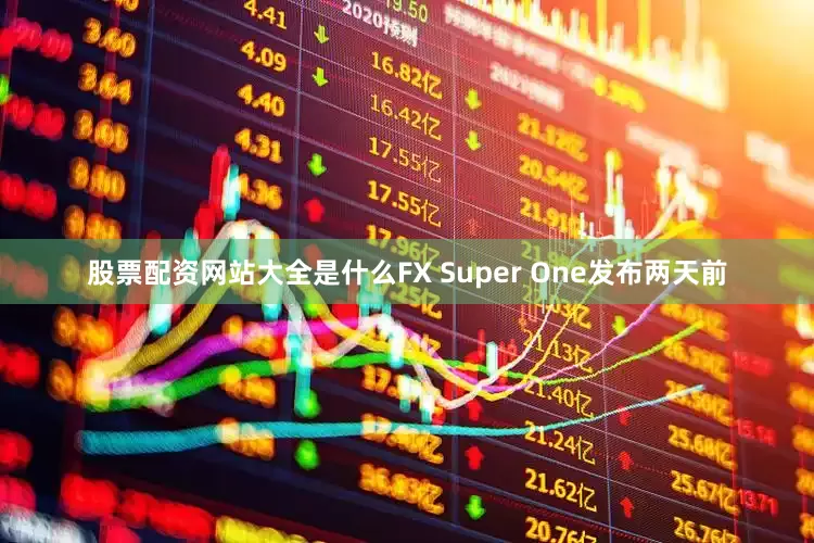 股票配资网站大全是什么FX Super One发布两天前