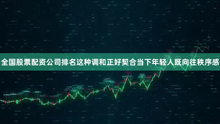 全国股票配资公司排名这种调和正好契合当下年轻人既向往秩序感