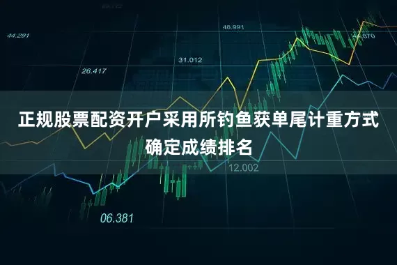 正规股票配资开户采用所钓鱼获单尾计重方式确定成绩排名