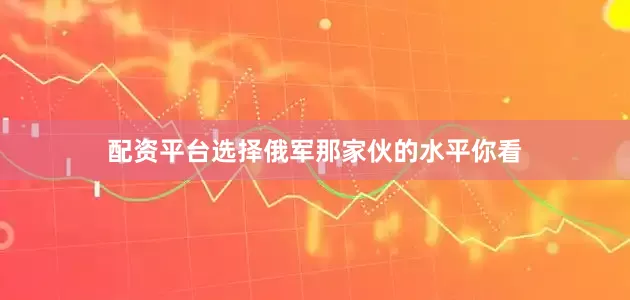 配资平台选择俄军那家伙的水平你看