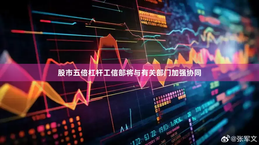 股市五倍杠杆工信部将与有关部门加强协同