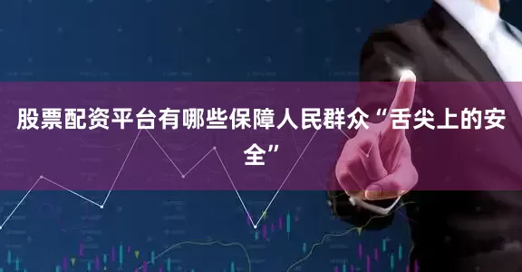 股票配资平台有哪些保障人民群众“舌尖上的安全”