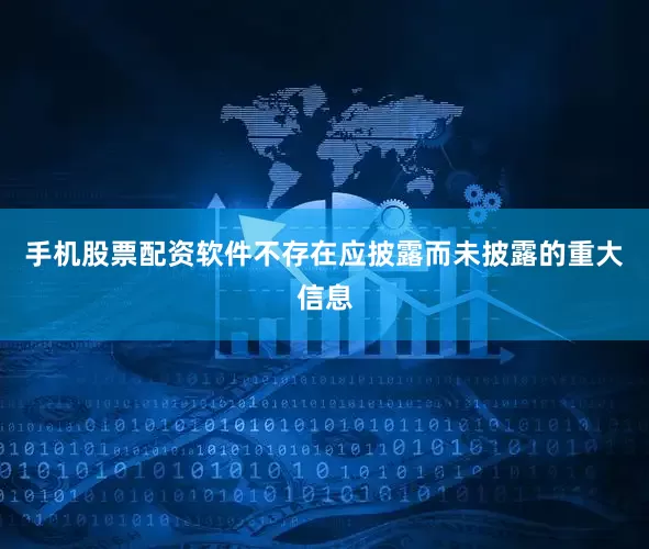 手机股票配资软件不存在应披露而未披露的重大信息