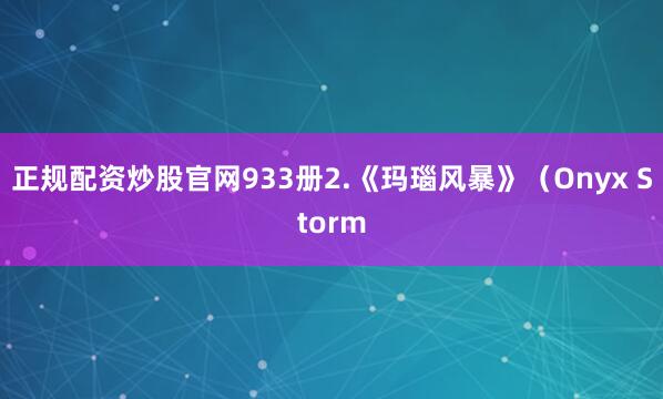 正规配资炒股官网933册2.《玛瑙风暴》（Onyx Storm